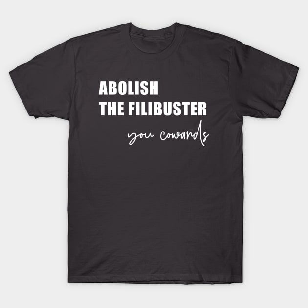 Abolish the filibuster (in white) T-Shirt by FromMyTwoHands